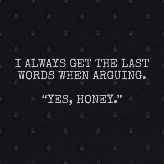 I always get the last words when arguing. “Yes, Honey.” by Among the Leaves Apparel